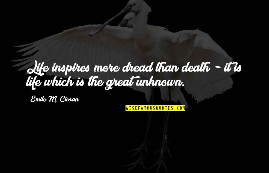 The Great Unknown Quotes By Emile M. Cioran: Life inspires more dread than death - it