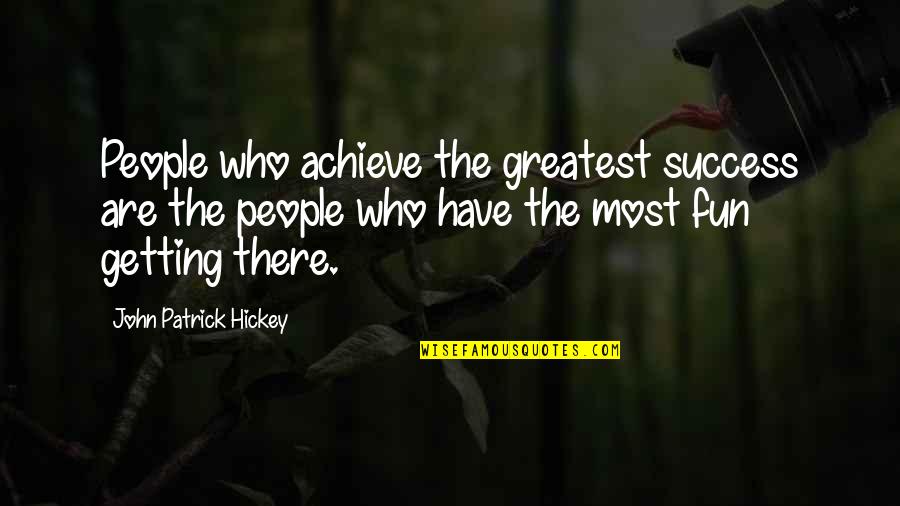 The Greatest Achievement Quotes By John Patrick Hickey: People who achieve the greatest success are the