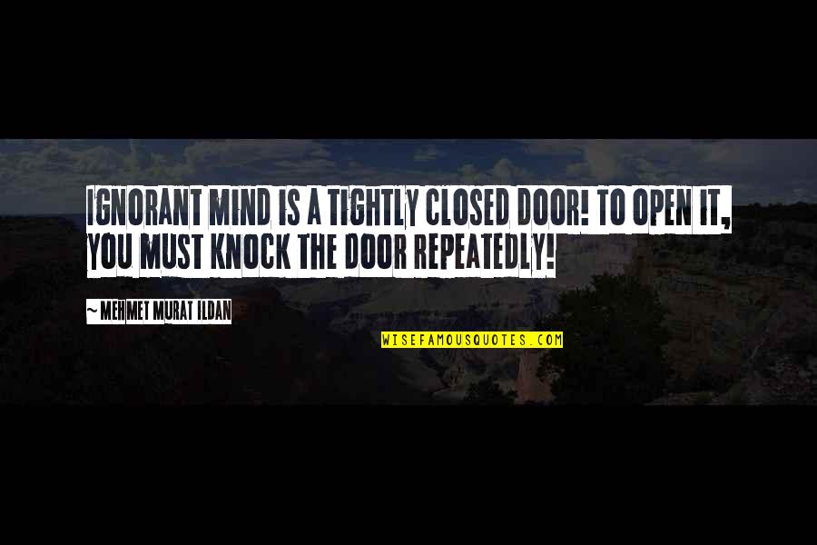 The Greatest Generation Book Quotes By Mehmet Murat Ildan: Ignorant mind is a tightly closed door! To