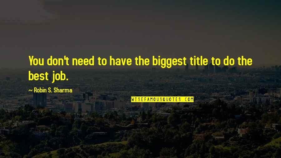 The Greatness Guide 2 Quotes By Robin S. Sharma: You don't need to have the biggest title