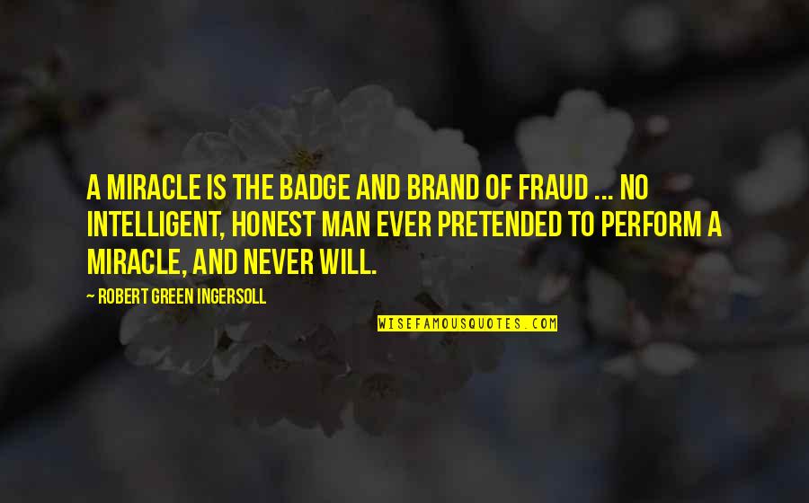 The Green Man Quotes By Robert Green Ingersoll: A miracle is the badge and brand of