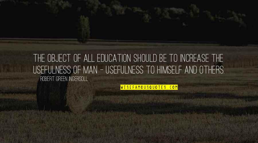 The Green Man Quotes By Robert Green Ingersoll: The object of all education should be to