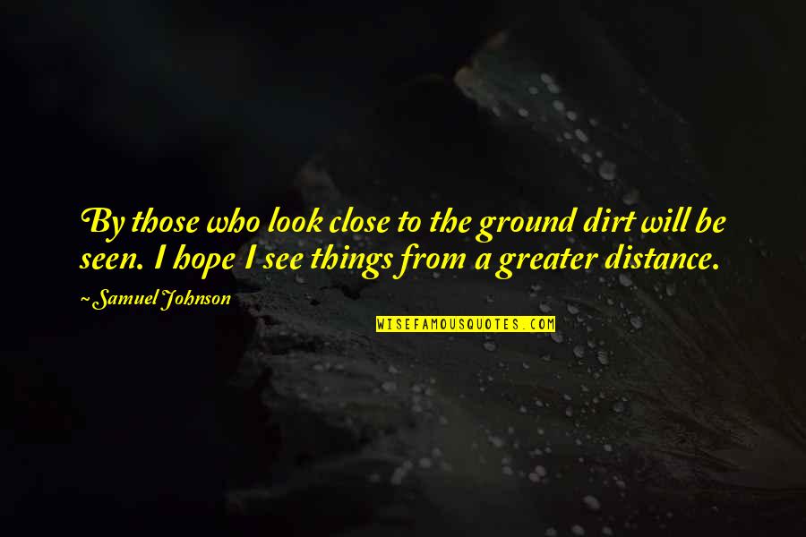 The Ground Quotes By Samuel Johnson: By those who look close to the ground