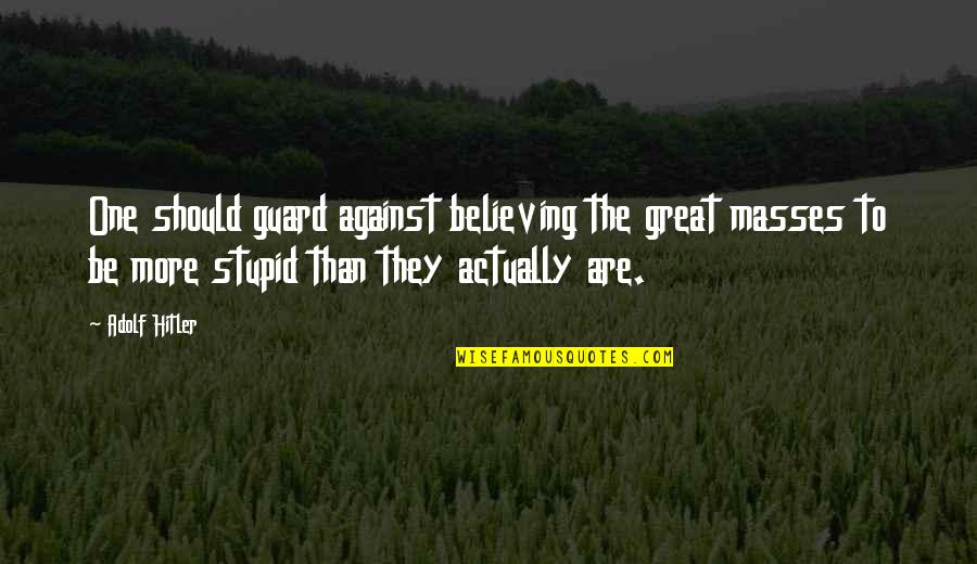 The Guard Quotes By Adolf Hitler: One should guard against believing the great masses