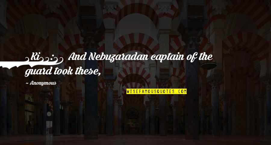 The Guard Quotes By Anonymous: 2Ki25:20 And Nebuzaradan captain of the guard took