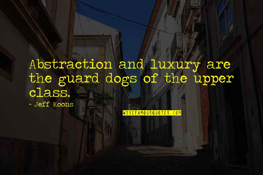 The Guard Quotes By Jeff Koons: Abstraction and luxury are the guard dogs of