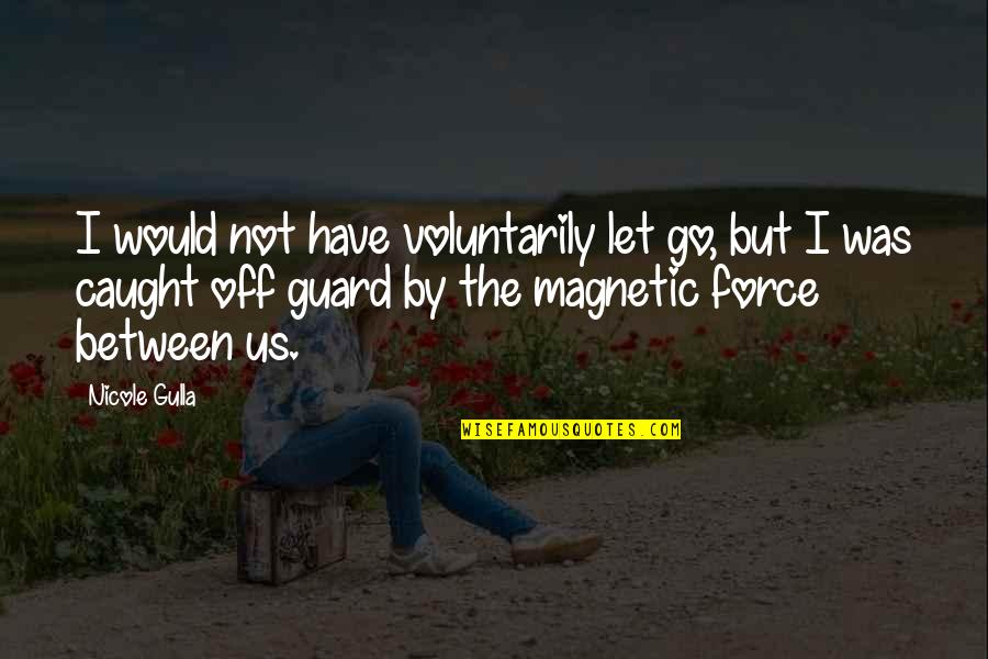 The Guard Quotes By Nicole Gulla: I would not have voluntarily let go, but