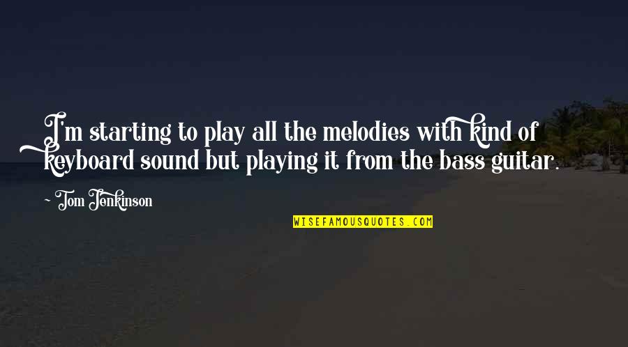 The Guitar Quotes By Tom Jenkinson: I'm starting to play all the melodies with