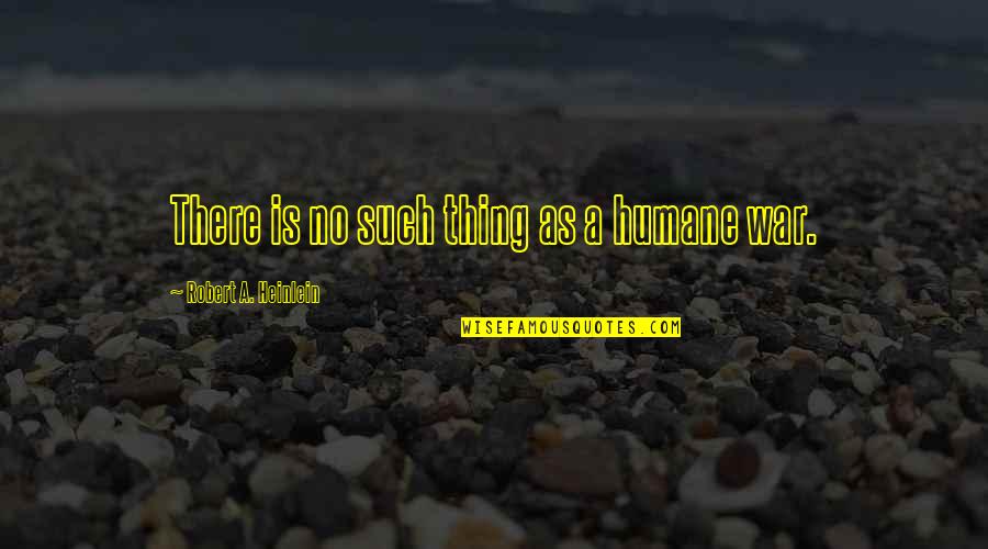 The Happiest Person Quotes By Robert A. Heinlein: There is no such thing as a humane