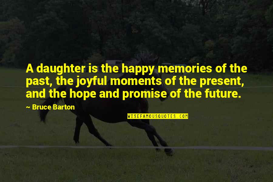 The Happy Quotes By Bruce Barton: A daughter is the happy memories of the