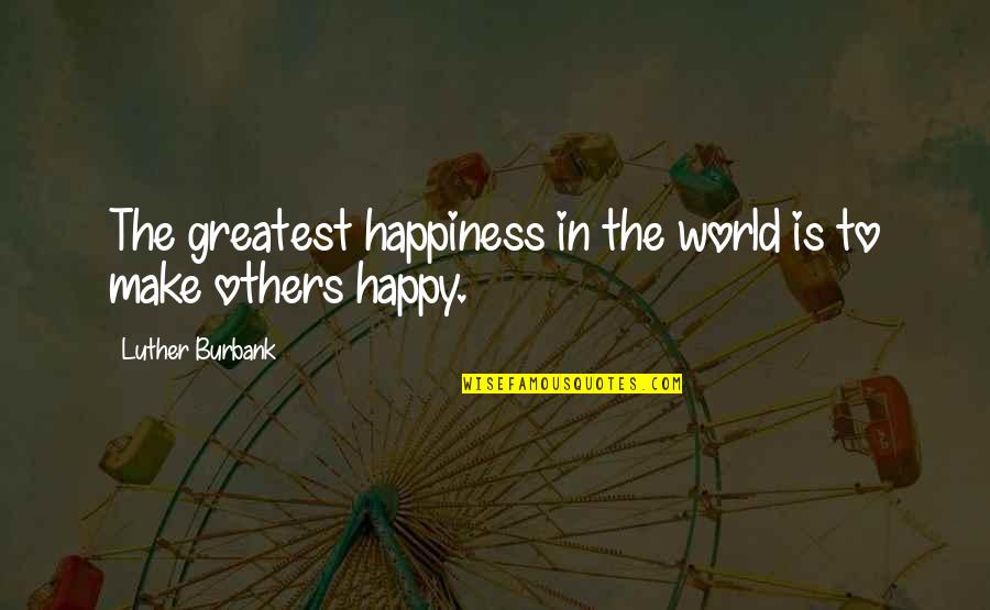 The Happy Quotes By Luther Burbank: The greatest happiness in the world is to
