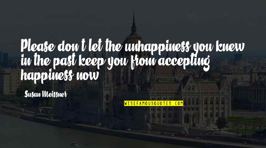 The Happy Quotes By Susan Meissner: Please don't let the unhappiness you knew in