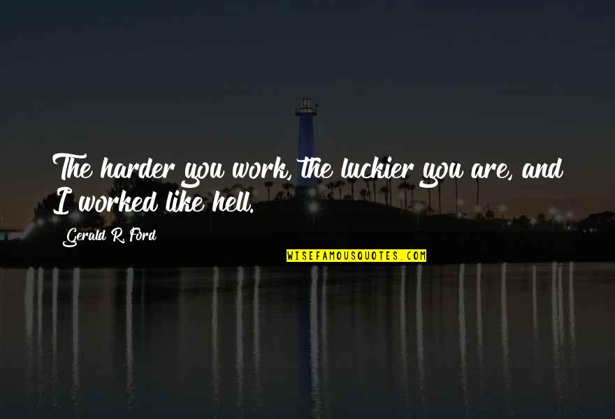 The Harder You Work Quotes By Gerald R. Ford: The harder you work, the luckier you are,