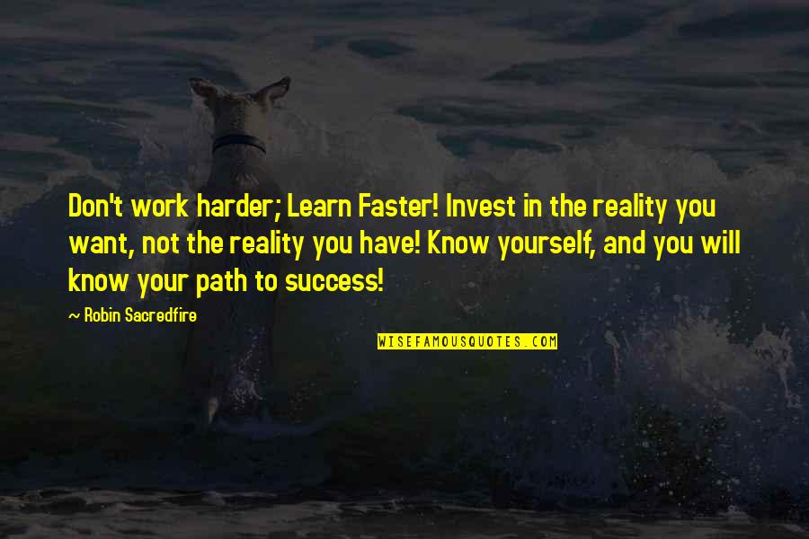 The Harder You Work Quotes By Robin Sacredfire: Don't work harder; Learn Faster! Invest in the