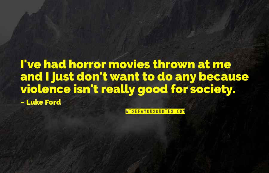 The Heart Of Man Movie Quotes By Luke Ford: I've had horror movies thrown at me and