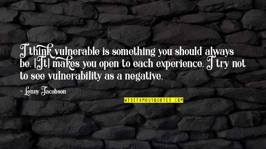 The Hidden Blade Quotes By Lenny Jacobson: I think vulnerable is something you should always