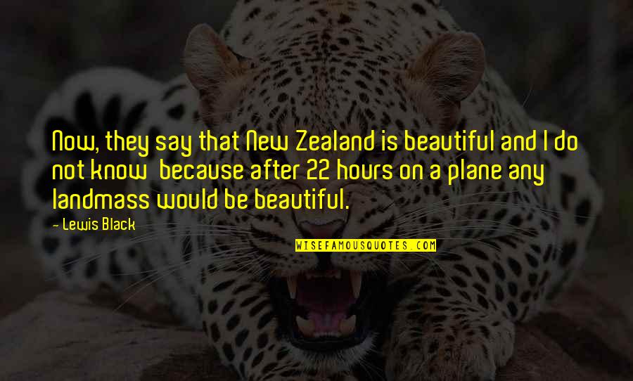 The Hills Run Red Quotes By Lewis Black: Now, they say that New Zealand is beautiful