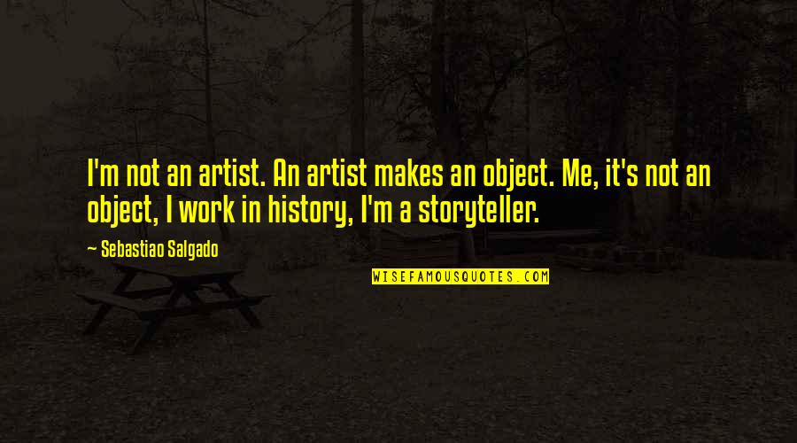 The History Of Photography Quotes By Sebastiao Salgado: I'm not an artist. An artist makes an