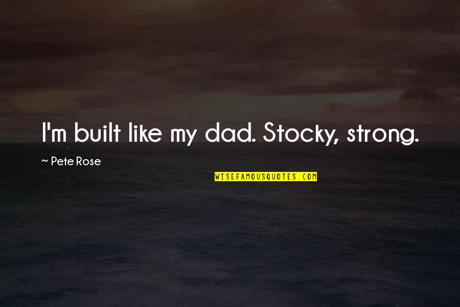 The Hobbit An Unexpected Journey Extended Edition Quotes By Pete Rose: I'm built like my dad. Stocky, strong.