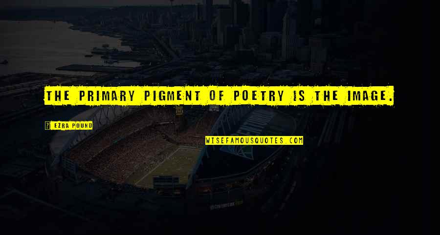 The Hobbit Key Quotes By Ezra Pound: The primary pigment of poetry is the IMAGE.