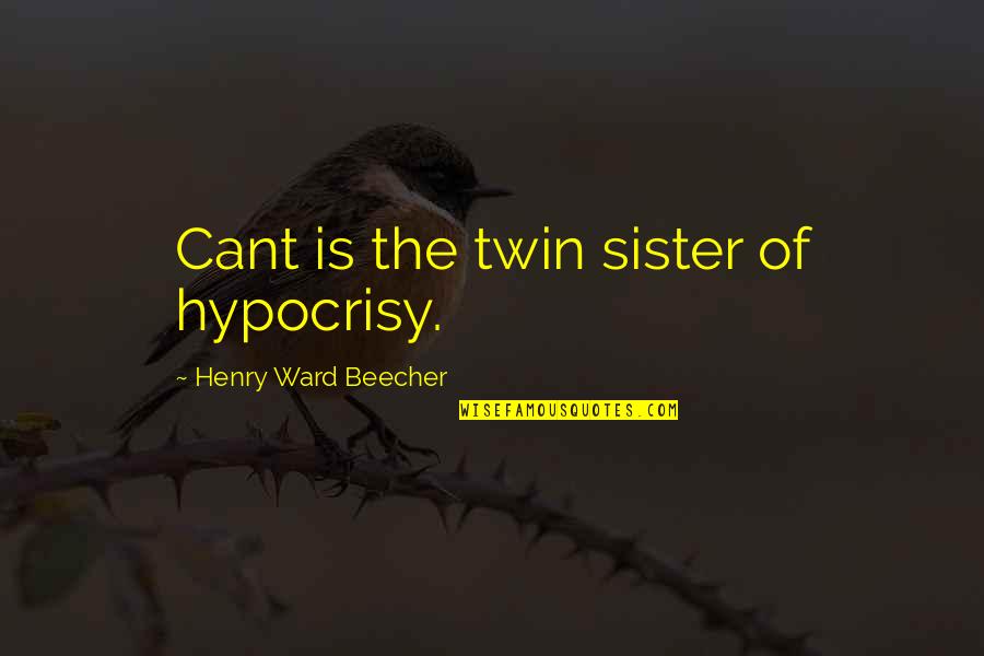 The Hypocrisy Quotes By Henry Ward Beecher: Cant is the twin sister of hypocrisy.