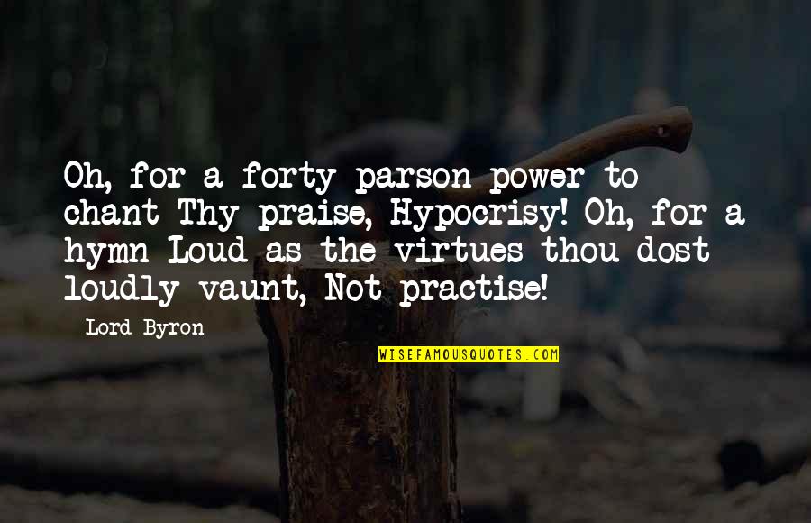 The Hypocrisy Quotes By Lord Byron: Oh, for a forty-parson power to chant Thy