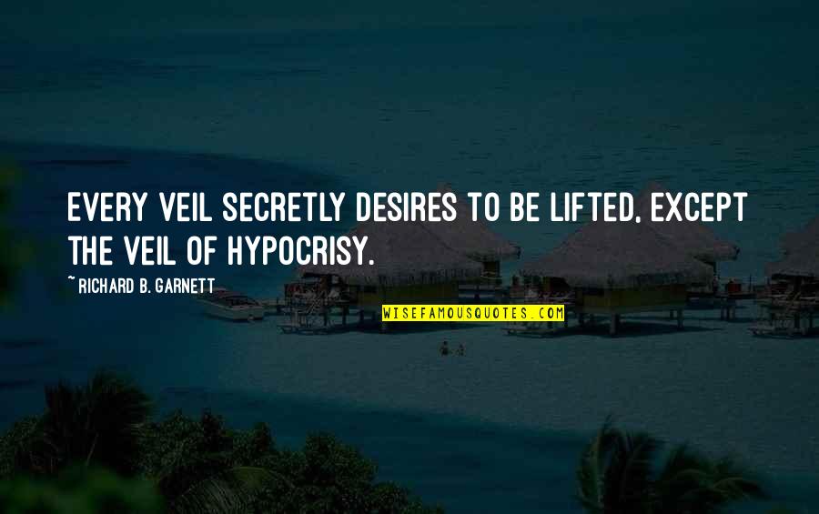 The Hypocrisy Quotes By Richard B. Garnett: Every veil secretly desires to be lifted, except