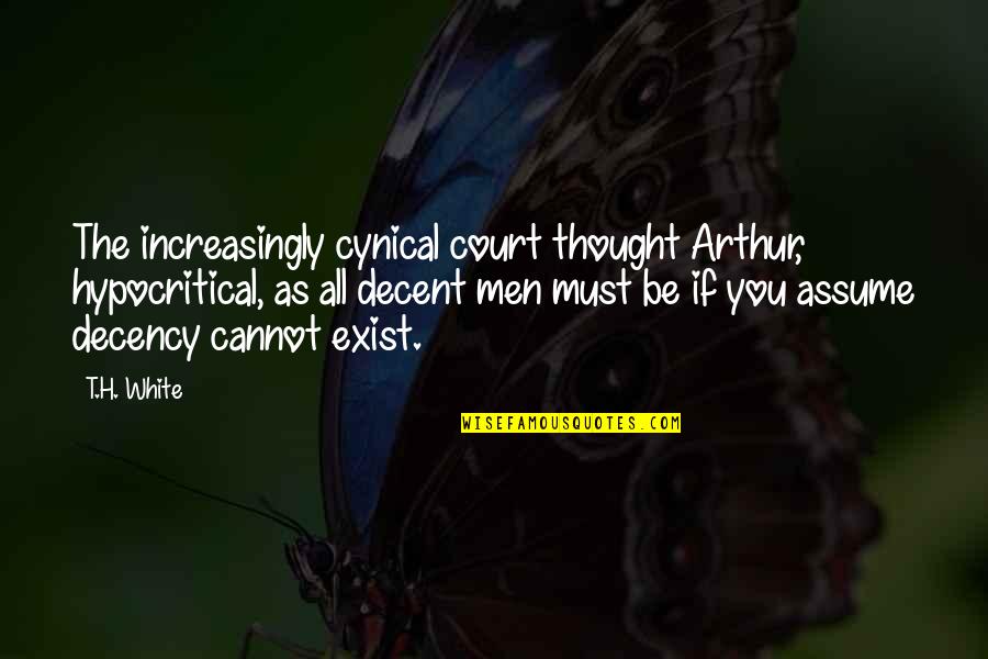 The Hypocrisy Quotes By T.H. White: The increasingly cynical court thought Arthur, hypocritical, as