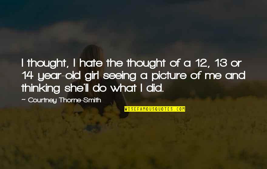 The I Quotes By Courtney Thorne-Smith: I thought, I hate the thought of a