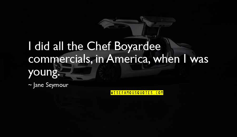 The I Quotes By Jane Seymour: I did all the Chef Boyardee commercials, in