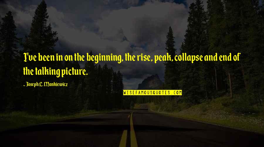 The I Quotes By Joseph L. Mankiewicz: I've been in on the beginning, the rise,