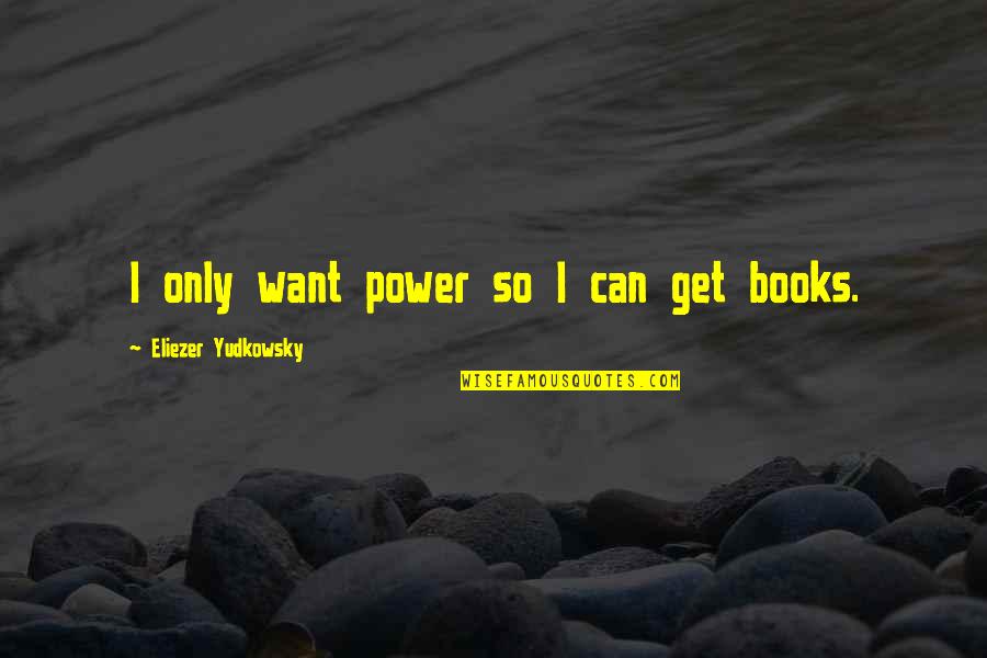 The Ideal Woman Quotes By Eliezer Yudkowsky: I only want power so I can get