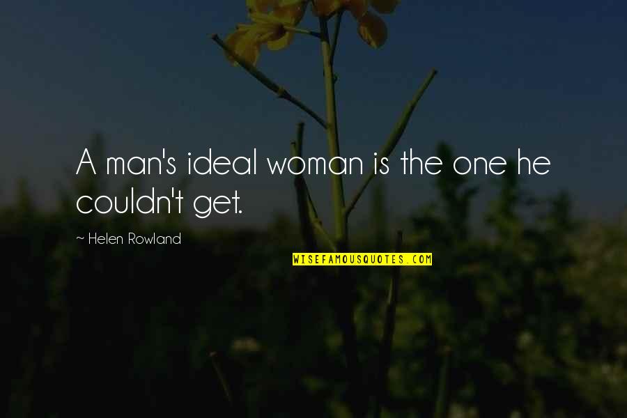 The Ideal Woman Quotes By Helen Rowland: A man's ideal woman is the one he