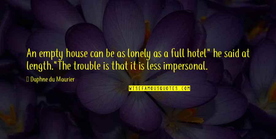 The Impersonal Quotes By Daphne Du Maurier: An empty house can be as lonely as