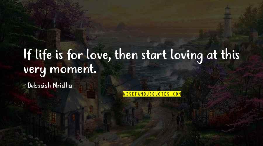 The Importance Of Philosophy Quotes By Debasish Mridha: If life is for love, then start loving