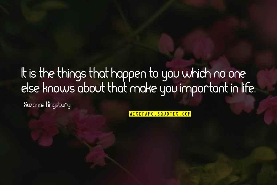 The Important Things In Life Quotes By Suzanne Kingsbury: It is the things that happen to you