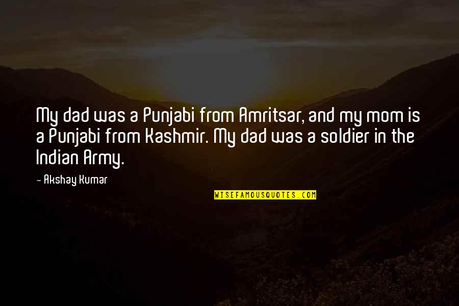 The Indian Army Quotes By Akshay Kumar: My dad was a Punjabi from Amritsar, and