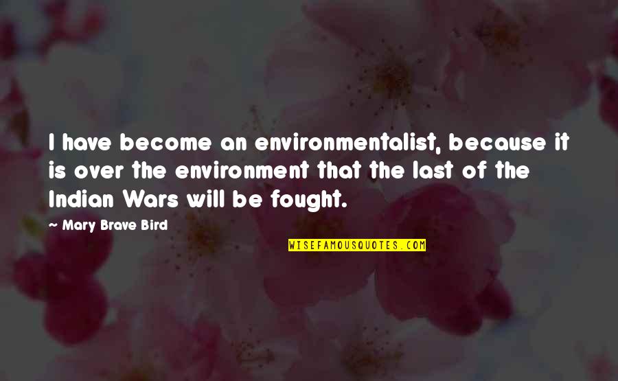 The Indian Wars Quotes By Mary Brave Bird: I have become an environmentalist, because it is