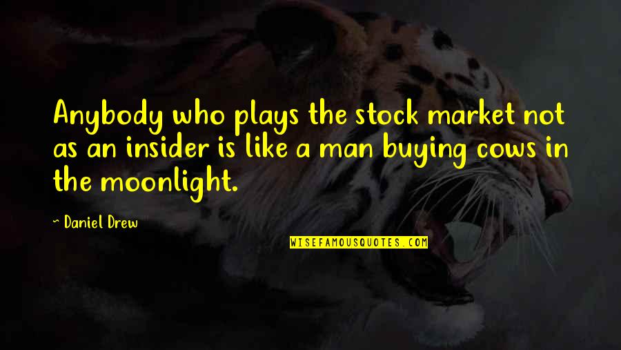 The Insider Quotes By Daniel Drew: Anybody who plays the stock market not as