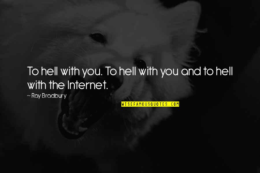 The Internet And Technology Quotes By Ray Bradbury: To hell with you. To hell with you