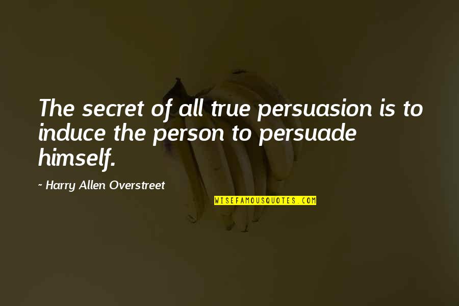 The Jar Bell Quotes By Harry Allen Overstreet: The secret of all true persuasion is to