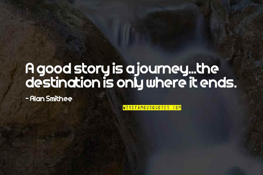 The Journey Ends Quotes By Alan Smithee: A good story is a journey...the destination is