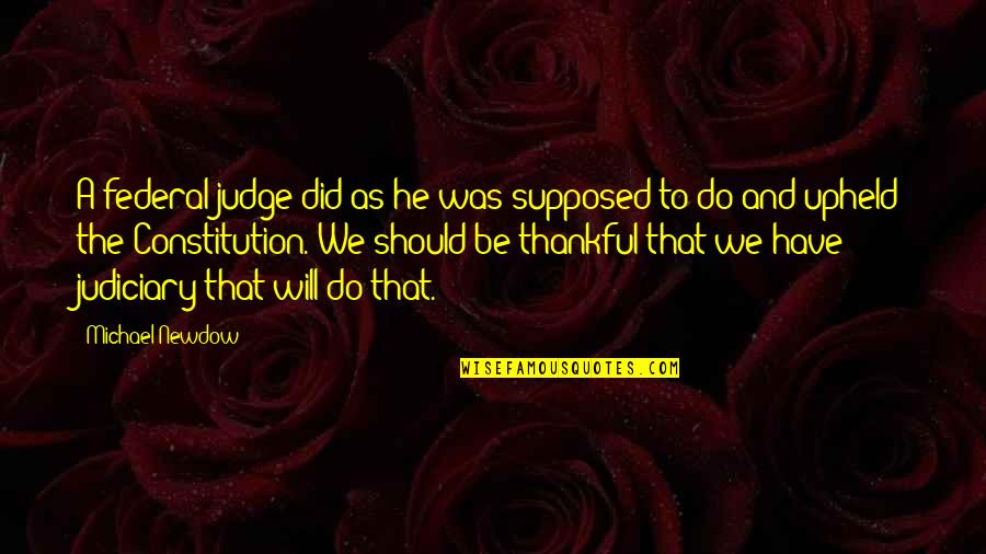 The Judiciary Quotes By Michael Newdow: A federal judge did as he was supposed