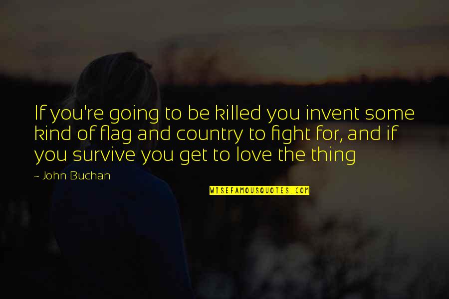 The Kind Of Love You Fight For Quotes By John Buchan: If you're going to be killed you invent