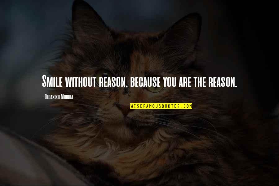 The Knowledge Quotes By Debasish Mridha: Smile without reason, because you are the reason.