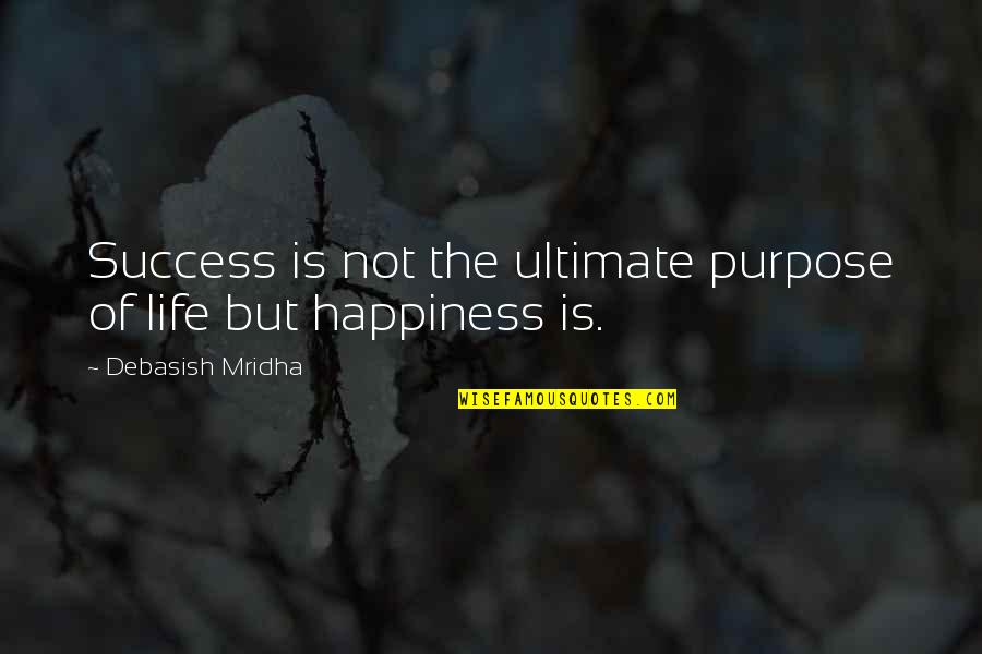 The Knowledge Quotes By Debasish Mridha: Success is not the ultimate purpose of life