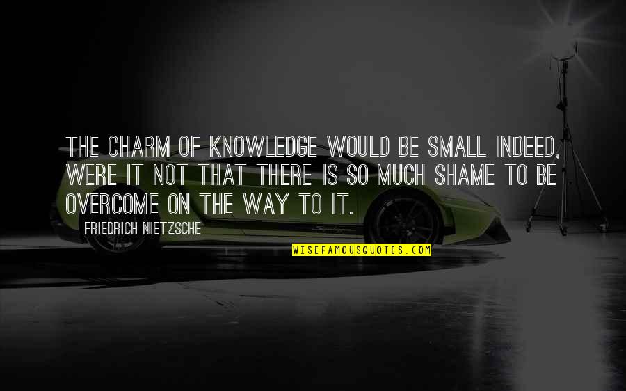 The Knowledge Quotes By Friedrich Nietzsche: The charm of knowledge would be small indeed,