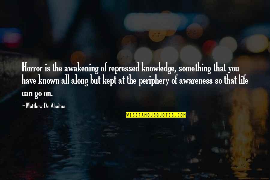 The Knowledge Quotes By Matthew De Abaitua: Horror is the awakening of repressed knowledge, something