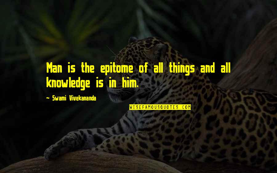 The Knowledge Quotes By Swami Vivekananda: Man is the epitome of all things and