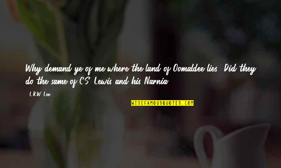 The Land Of Narnia Quotes By L.R.W. Lee: Why demand ye of me where the land